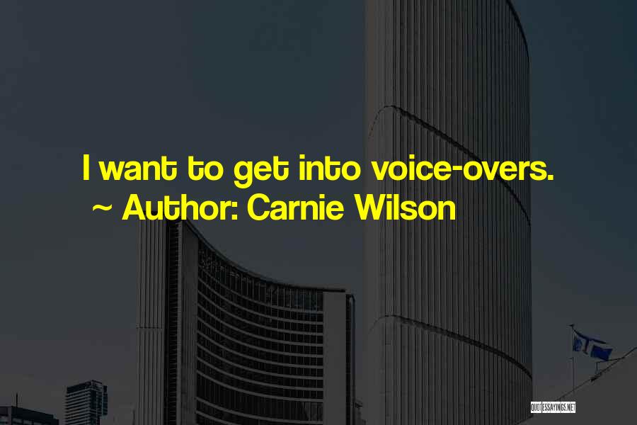 Carnie Wilson Quotes: I Want To Get Into Voice-overs.