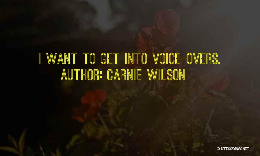 Carnie Wilson Quotes: I Want To Get Into Voice-overs.