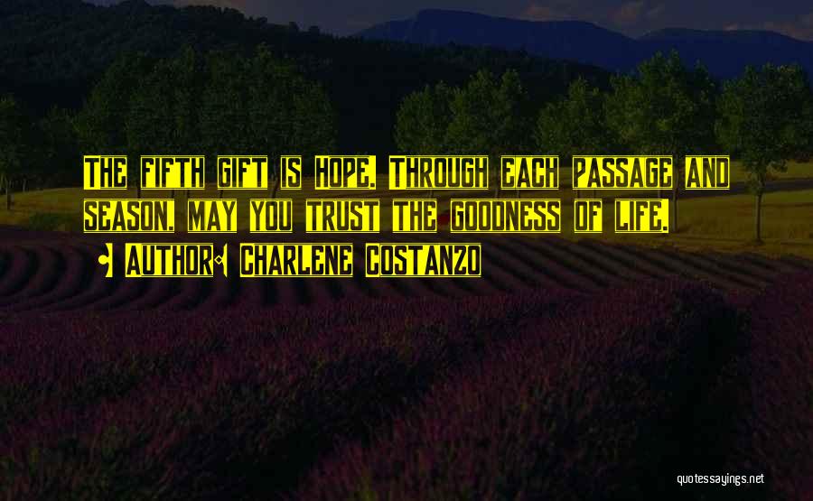 Charlene Costanzo Quotes: The Fifth Gift Is Hope. Through Each Passage And Season, May You Trust The Goodness Of Life.