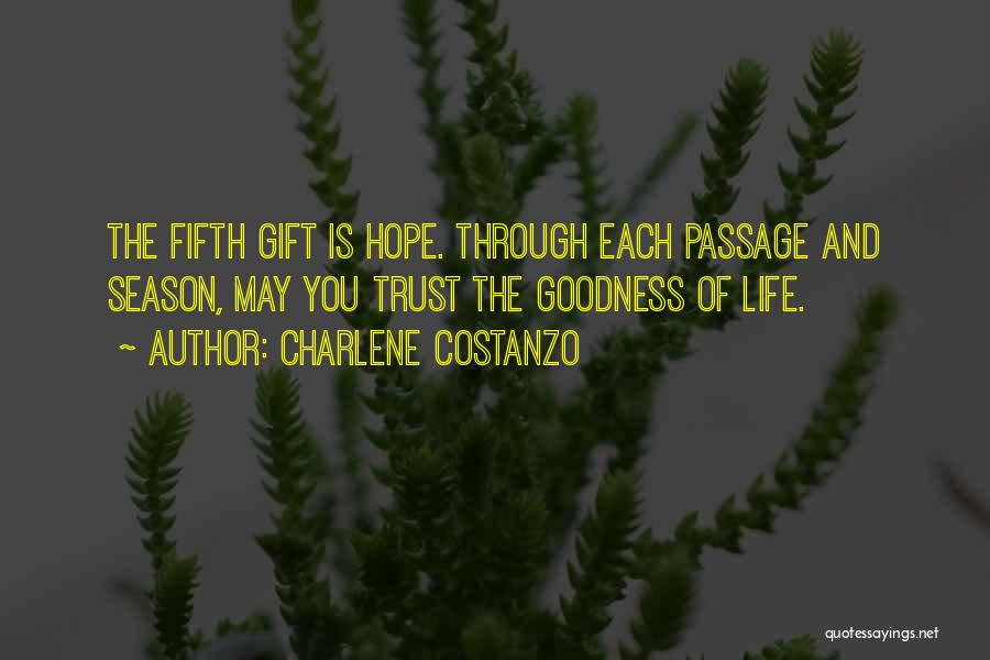Charlene Costanzo Quotes: The Fifth Gift Is Hope. Through Each Passage And Season, May You Trust The Goodness Of Life.
