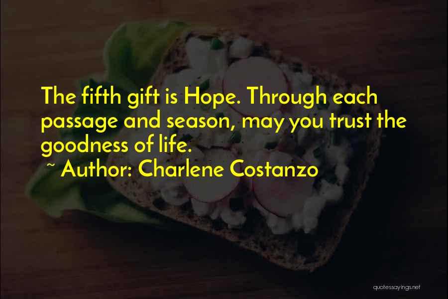 Charlene Costanzo Quotes: The Fifth Gift Is Hope. Through Each Passage And Season, May You Trust The Goodness Of Life.