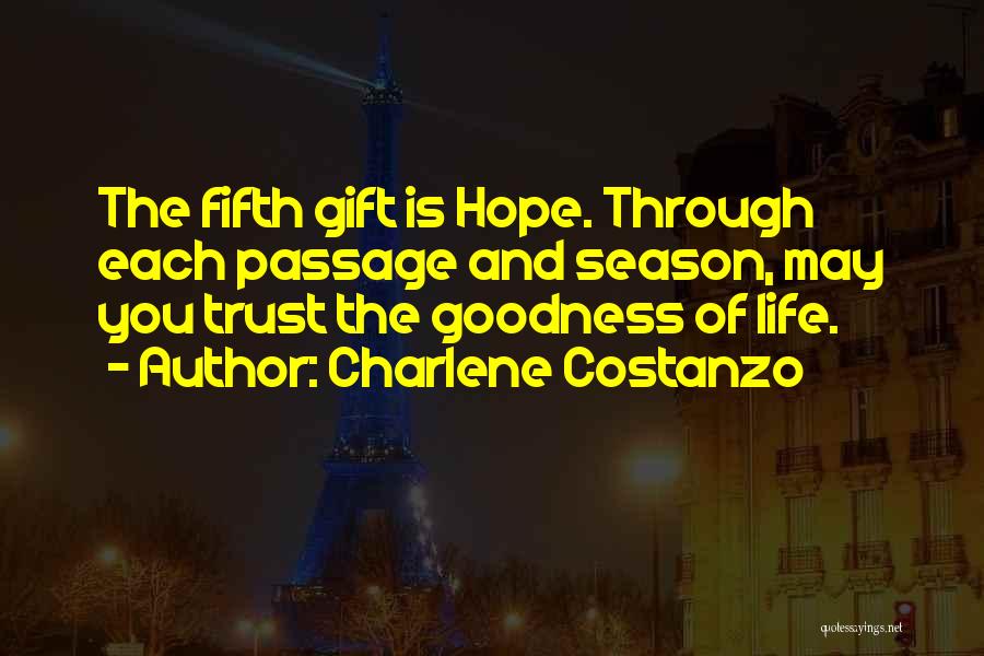 Charlene Costanzo Quotes: The Fifth Gift Is Hope. Through Each Passage And Season, May You Trust The Goodness Of Life.