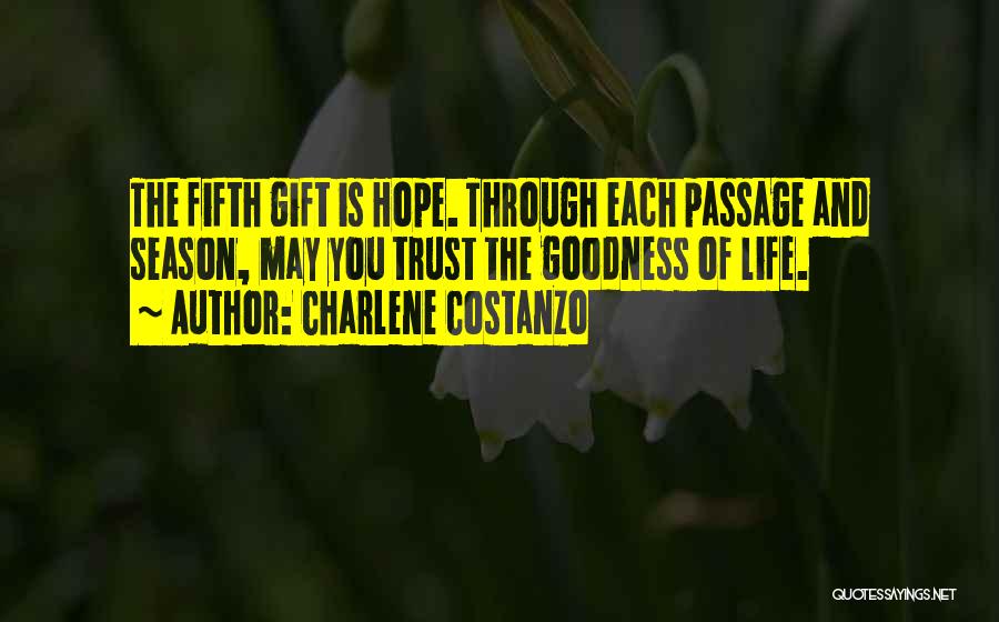 Charlene Costanzo Quotes: The Fifth Gift Is Hope. Through Each Passage And Season, May You Trust The Goodness Of Life.