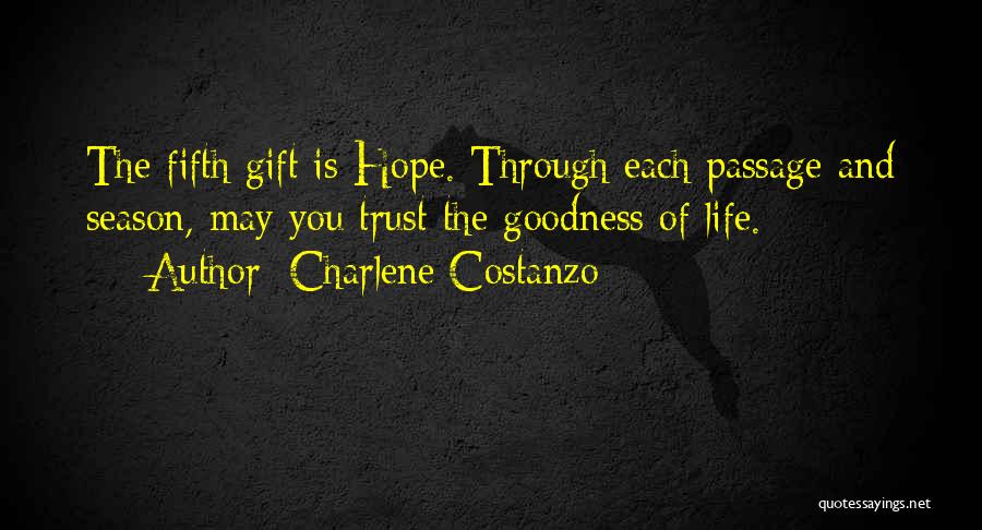 Charlene Costanzo Quotes: The Fifth Gift Is Hope. Through Each Passage And Season, May You Trust The Goodness Of Life.