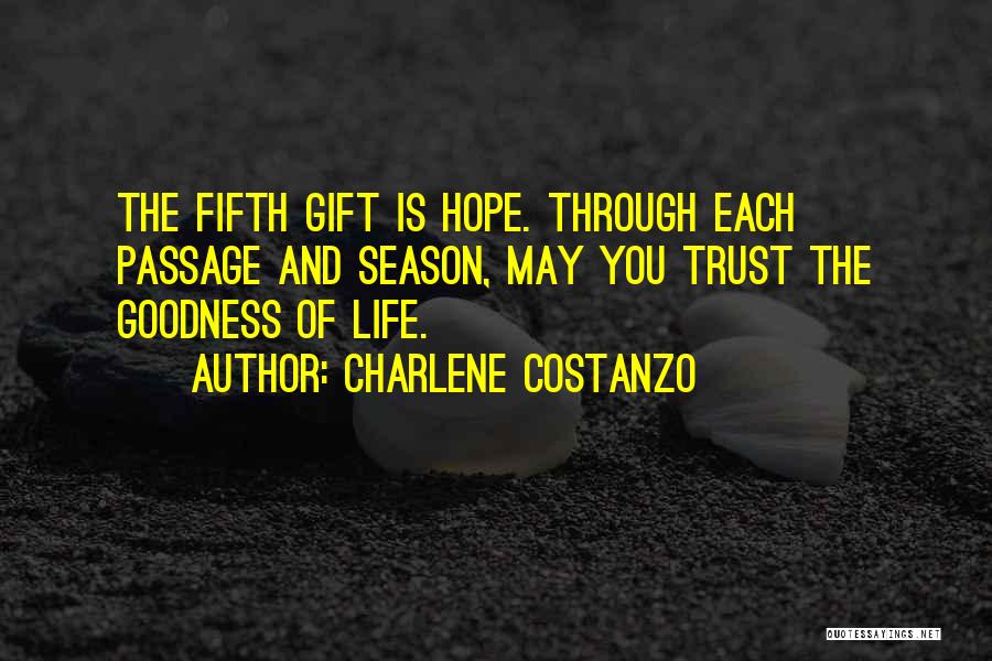 Charlene Costanzo Quotes: The Fifth Gift Is Hope. Through Each Passage And Season, May You Trust The Goodness Of Life.