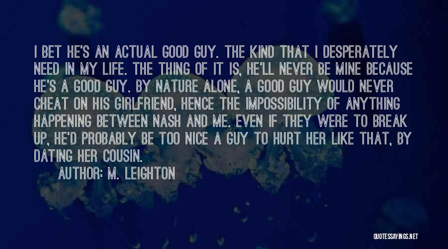 M. Leighton Quotes: I Bet He's An Actual Good Guy. The Kind That I Desperately Need In My Life. The Thing Of It