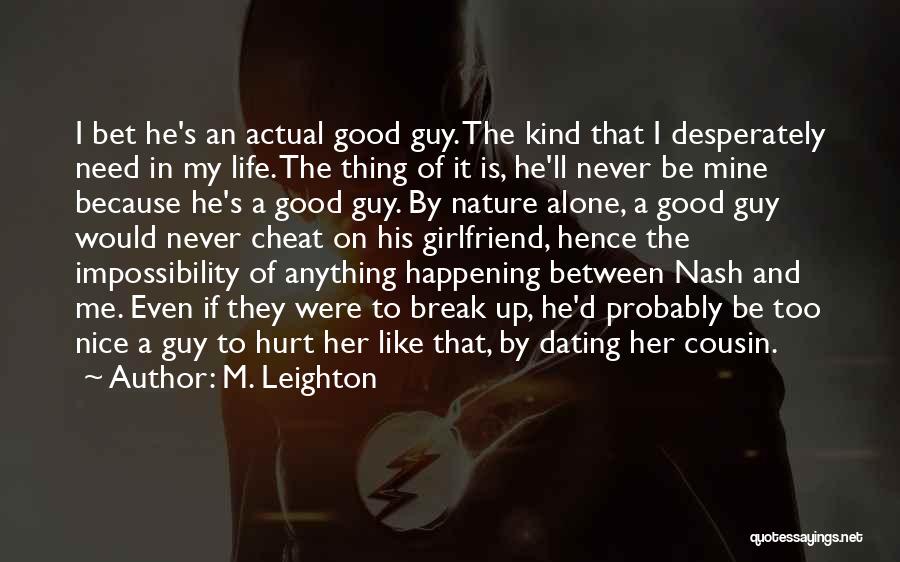 M. Leighton Quotes: I Bet He's An Actual Good Guy. The Kind That I Desperately Need In My Life. The Thing Of It