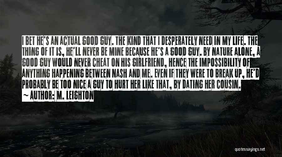 M. Leighton Quotes: I Bet He's An Actual Good Guy. The Kind That I Desperately Need In My Life. The Thing Of It