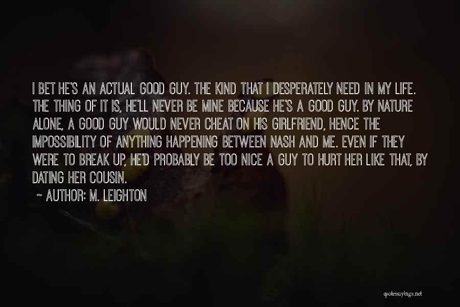 M. Leighton Quotes: I Bet He's An Actual Good Guy. The Kind That I Desperately Need In My Life. The Thing Of It