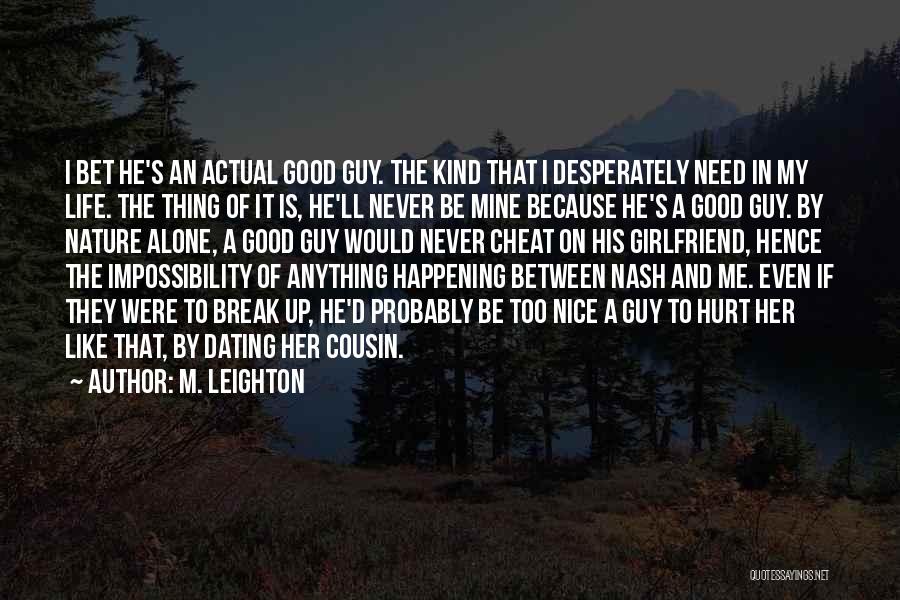 M. Leighton Quotes: I Bet He's An Actual Good Guy. The Kind That I Desperately Need In My Life. The Thing Of It