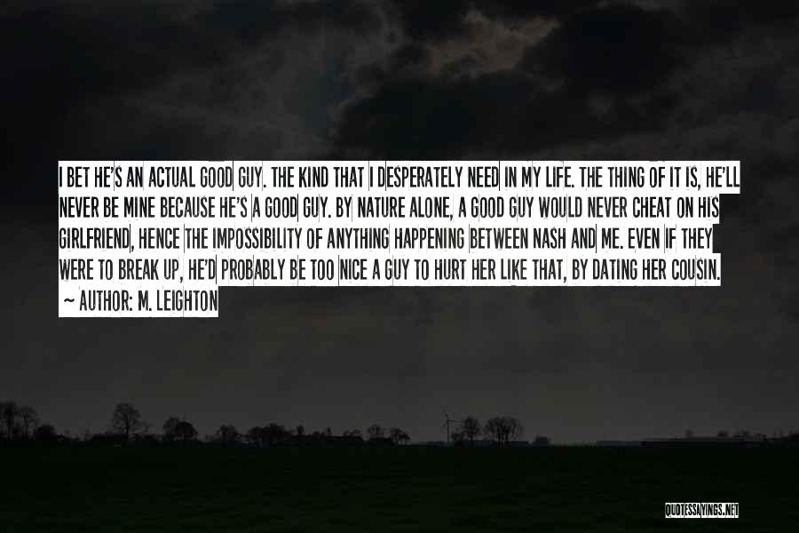 M. Leighton Quotes: I Bet He's An Actual Good Guy. The Kind That I Desperately Need In My Life. The Thing Of It