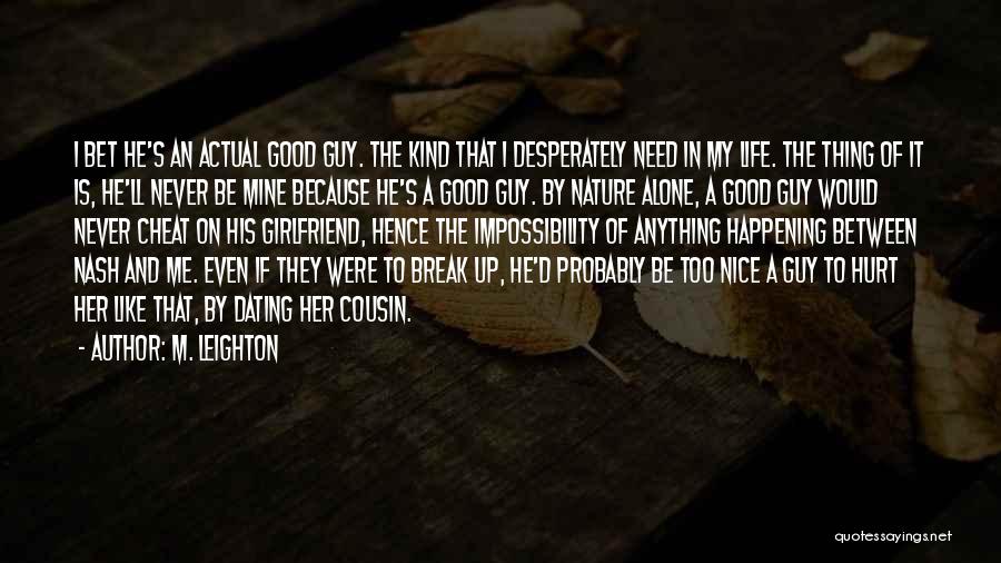 M. Leighton Quotes: I Bet He's An Actual Good Guy. The Kind That I Desperately Need In My Life. The Thing Of It