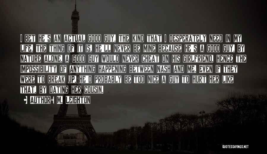 M. Leighton Quotes: I Bet He's An Actual Good Guy. The Kind That I Desperately Need In My Life. The Thing Of It