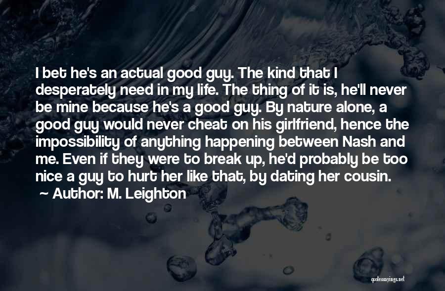 M. Leighton Quotes: I Bet He's An Actual Good Guy. The Kind That I Desperately Need In My Life. The Thing Of It