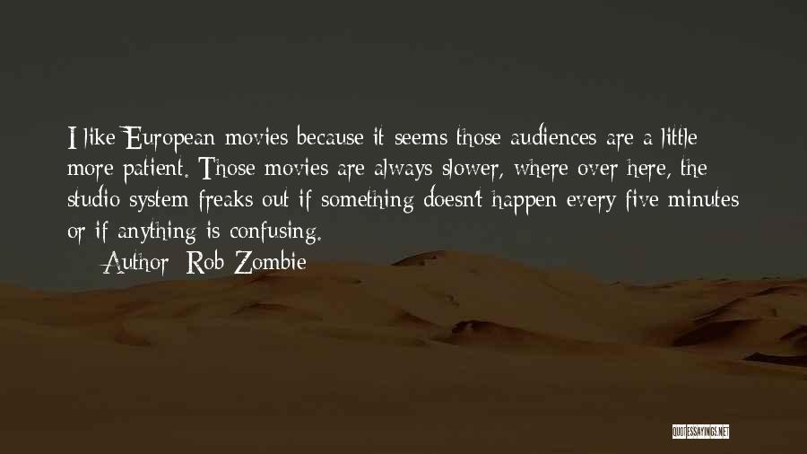 Rob Zombie Quotes: I Like European Movies Because It Seems Those Audiences Are A Little More Patient. Those Movies Are Always Slower, Where