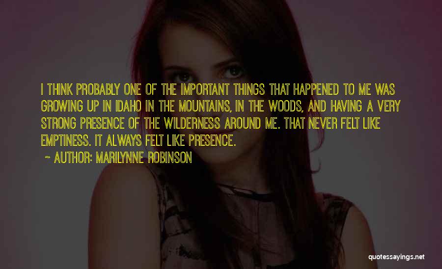 Marilynne Robinson Quotes: I Think Probably One Of The Important Things That Happened To Me Was Growing Up In Idaho In The Mountains,