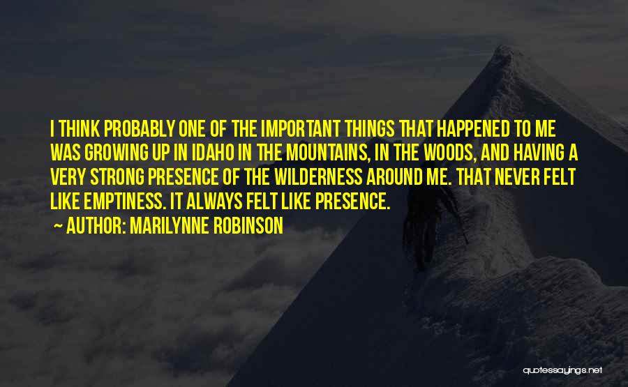 Marilynne Robinson Quotes: I Think Probably One Of The Important Things That Happened To Me Was Growing Up In Idaho In The Mountains,