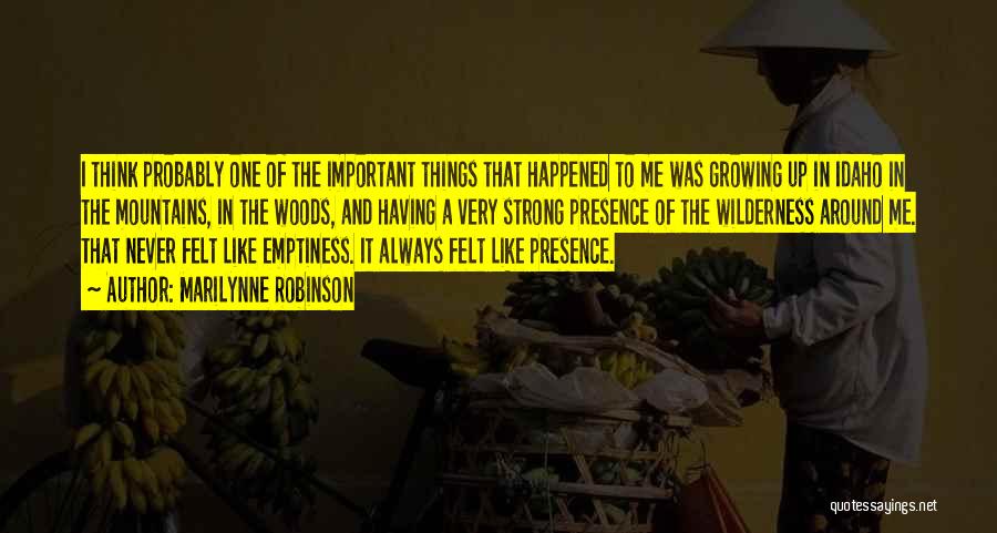 Marilynne Robinson Quotes: I Think Probably One Of The Important Things That Happened To Me Was Growing Up In Idaho In The Mountains,
