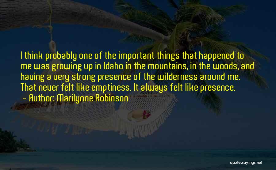 Marilynne Robinson Quotes: I Think Probably One Of The Important Things That Happened To Me Was Growing Up In Idaho In The Mountains,