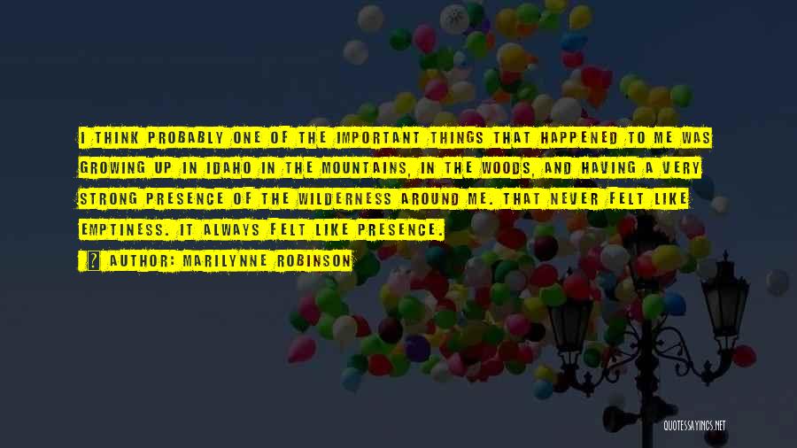 Marilynne Robinson Quotes: I Think Probably One Of The Important Things That Happened To Me Was Growing Up In Idaho In The Mountains,