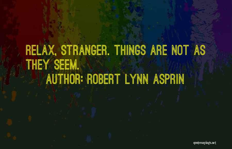 Robert Lynn Asprin Quotes: Relax, Stranger. Things Are Not As They Seem.