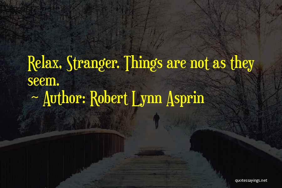 Robert Lynn Asprin Quotes: Relax, Stranger. Things Are Not As They Seem.