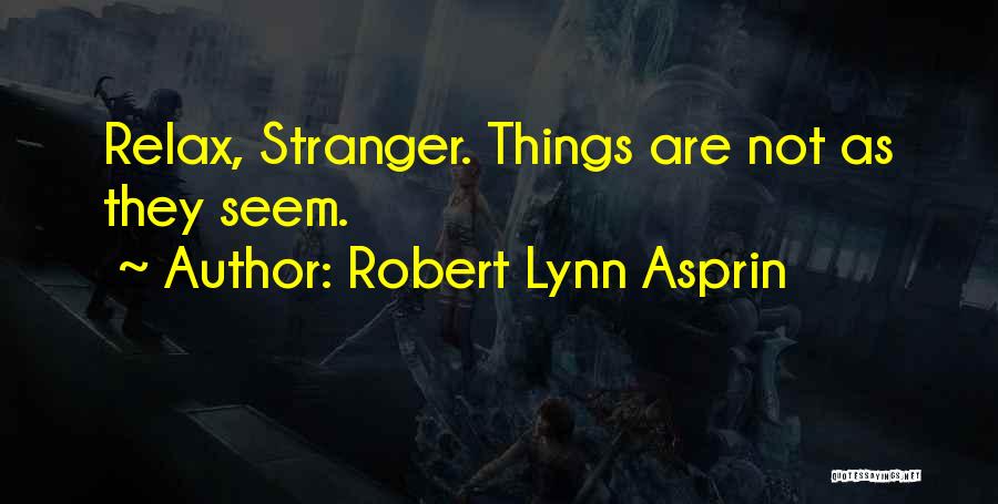 Robert Lynn Asprin Quotes: Relax, Stranger. Things Are Not As They Seem.