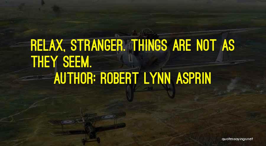 Robert Lynn Asprin Quotes: Relax, Stranger. Things Are Not As They Seem.