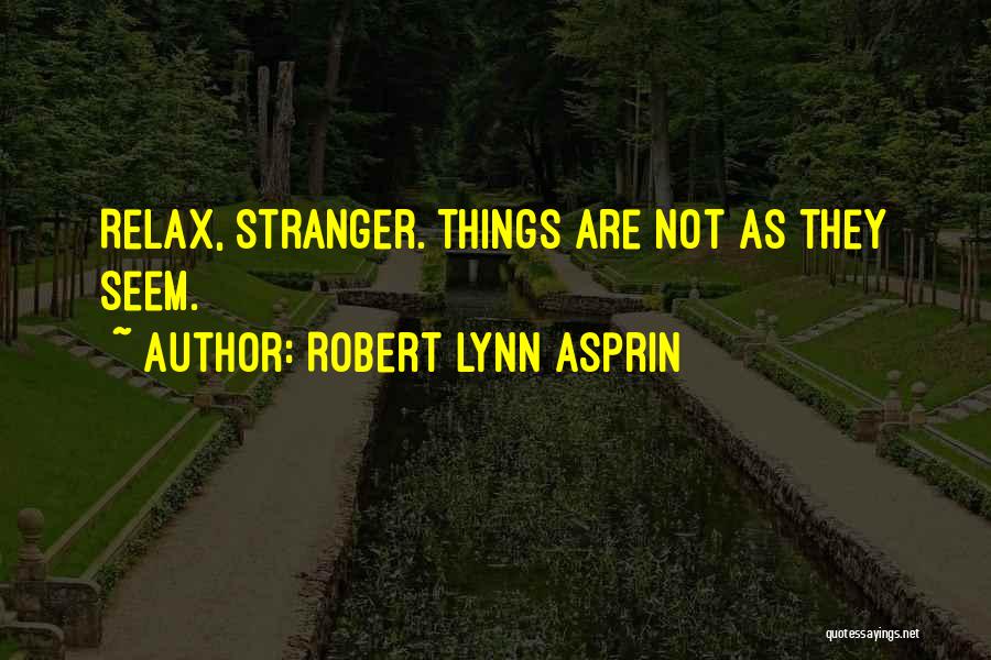 Robert Lynn Asprin Quotes: Relax, Stranger. Things Are Not As They Seem.