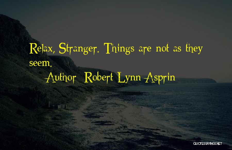 Robert Lynn Asprin Quotes: Relax, Stranger. Things Are Not As They Seem.