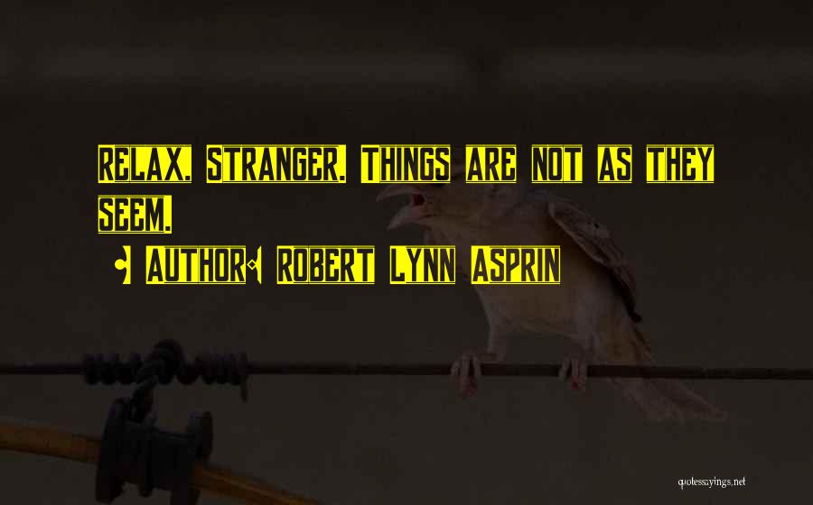 Robert Lynn Asprin Quotes: Relax, Stranger. Things Are Not As They Seem.