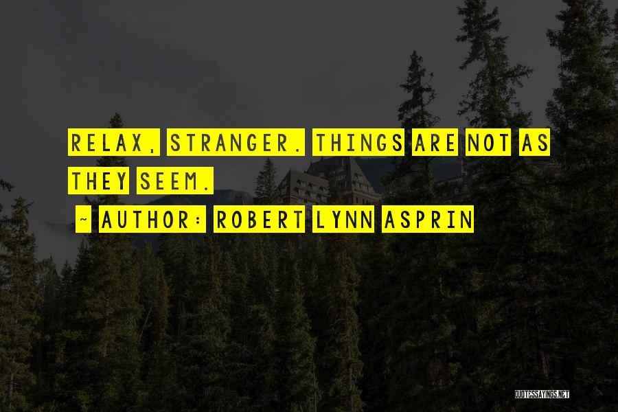 Robert Lynn Asprin Quotes: Relax, Stranger. Things Are Not As They Seem.