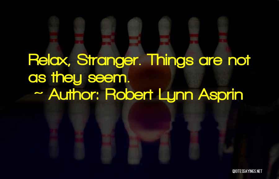 Robert Lynn Asprin Quotes: Relax, Stranger. Things Are Not As They Seem.