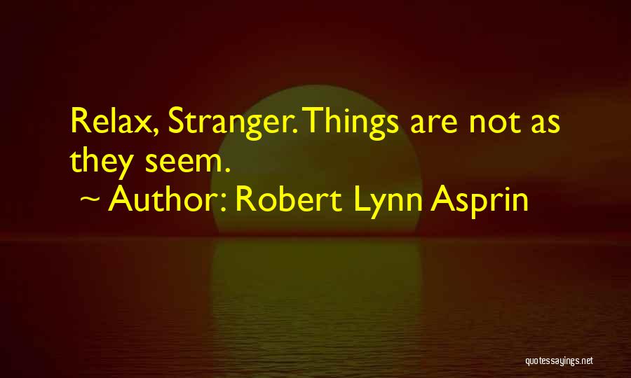 Robert Lynn Asprin Quotes: Relax, Stranger. Things Are Not As They Seem.