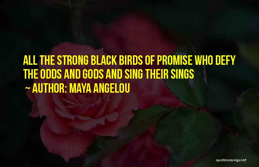 Maya Angelou Quotes: All The Strong Black Birds Of Promise Who Defy The Odds And Gods And Sing Their Sings