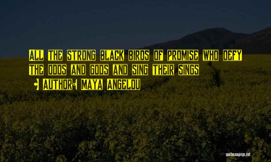 Maya Angelou Quotes: All The Strong Black Birds Of Promise Who Defy The Odds And Gods And Sing Their Sings