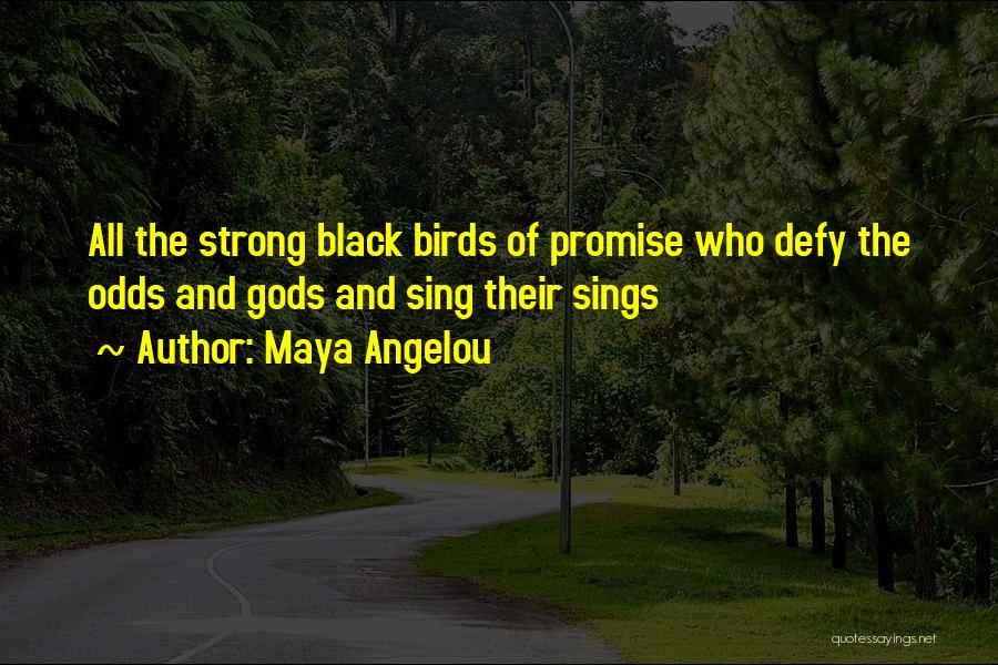 Maya Angelou Quotes: All The Strong Black Birds Of Promise Who Defy The Odds And Gods And Sing Their Sings