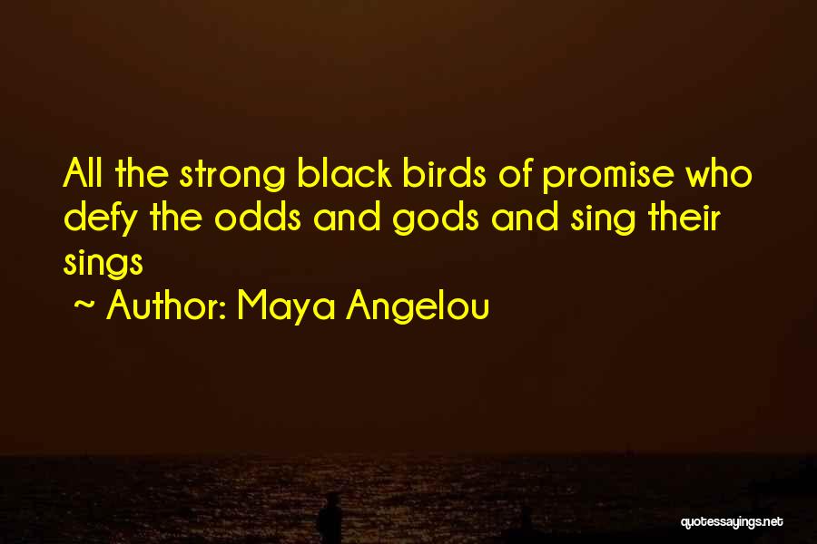 Maya Angelou Quotes: All The Strong Black Birds Of Promise Who Defy The Odds And Gods And Sing Their Sings