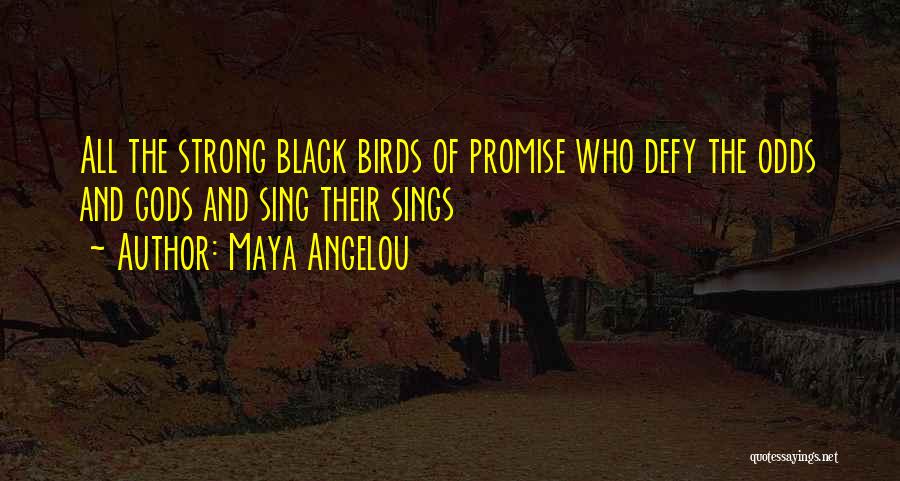Maya Angelou Quotes: All The Strong Black Birds Of Promise Who Defy The Odds And Gods And Sing Their Sings