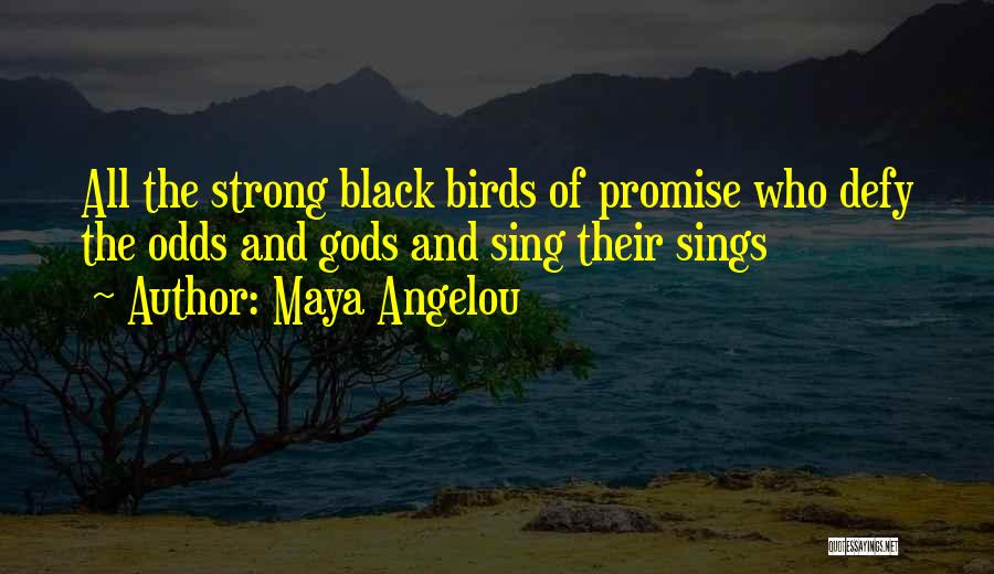 Maya Angelou Quotes: All The Strong Black Birds Of Promise Who Defy The Odds And Gods And Sing Their Sings