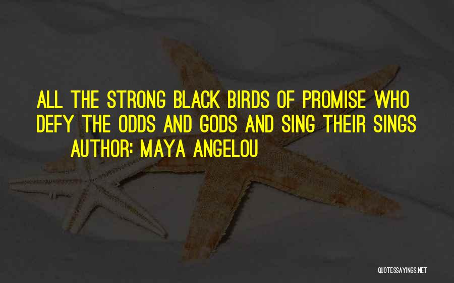 Maya Angelou Quotes: All The Strong Black Birds Of Promise Who Defy The Odds And Gods And Sing Their Sings