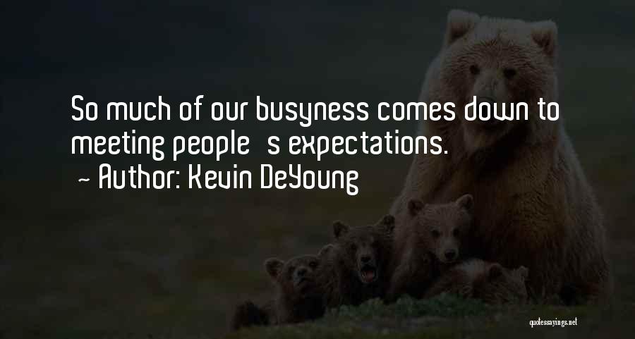 Kevin DeYoung Quotes: So Much Of Our Busyness Comes Down To Meeting People's Expectations.