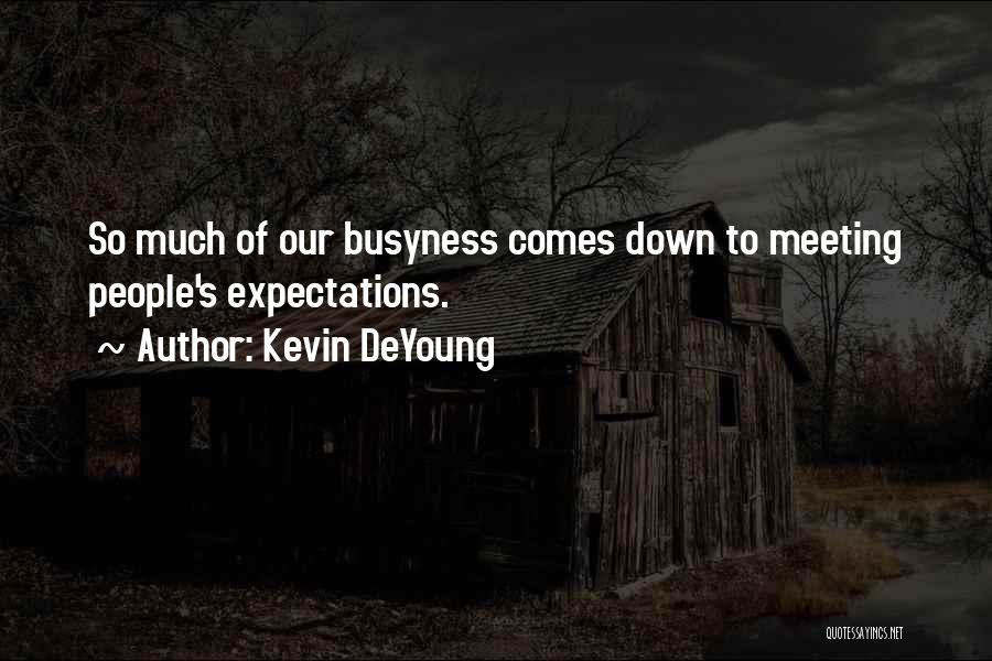 Kevin DeYoung Quotes: So Much Of Our Busyness Comes Down To Meeting People's Expectations.