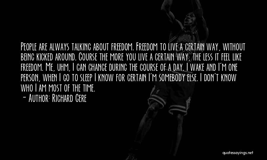 Richard Gere Quotes: People Are Always Talking About Freedom. Freedom To Live A Certain Way, Without Being Kicked Around. Course The More You