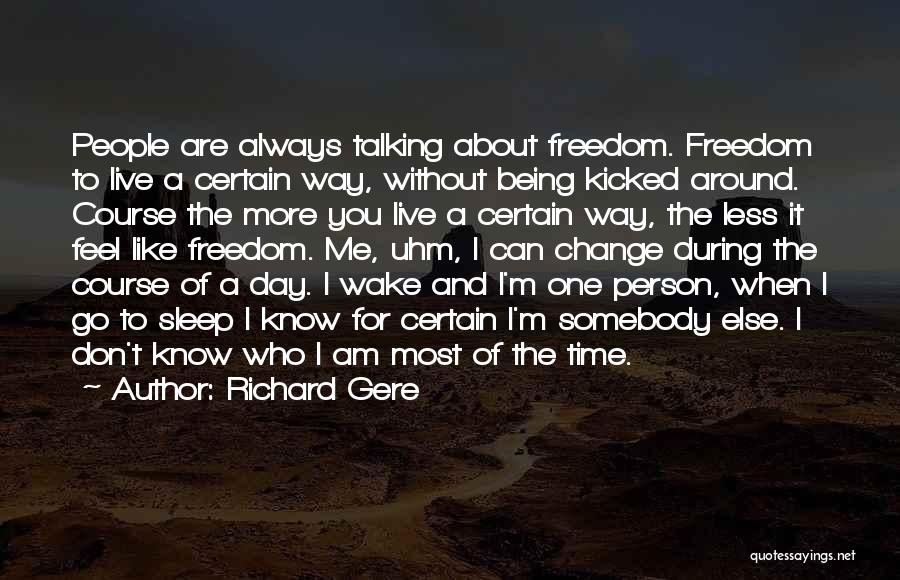 Richard Gere Quotes: People Are Always Talking About Freedom. Freedom To Live A Certain Way, Without Being Kicked Around. Course The More You