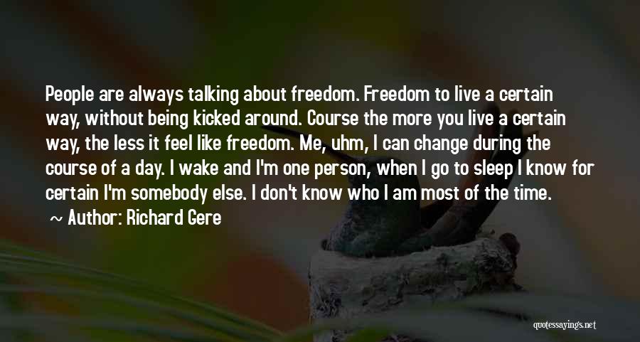 Richard Gere Quotes: People Are Always Talking About Freedom. Freedom To Live A Certain Way, Without Being Kicked Around. Course The More You