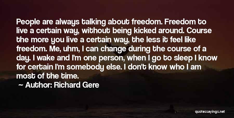 Richard Gere Quotes: People Are Always Talking About Freedom. Freedom To Live A Certain Way, Without Being Kicked Around. Course The More You