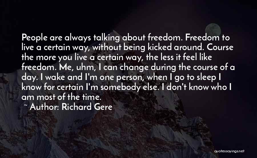 Richard Gere Quotes: People Are Always Talking About Freedom. Freedom To Live A Certain Way, Without Being Kicked Around. Course The More You