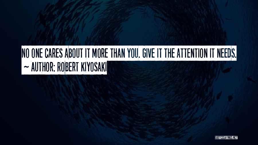 Robert Kiyosaki Quotes: No One Cares About It More Than You. Give It The Attention It Needs.