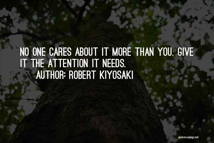 Robert Kiyosaki Quotes: No One Cares About It More Than You. Give It The Attention It Needs.